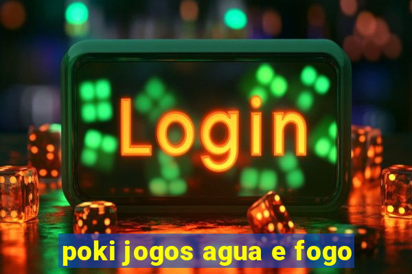 poki jogos agua e fogo